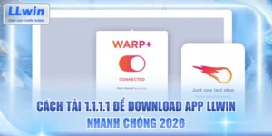 Cách Tải 1.1.1.1 Để Download App LLWIN Nhanh Chóng 2026