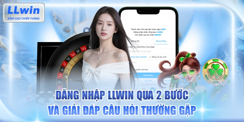 Đăng Nhập LLWIN Qua 2 Bước Và Giải Đáp Câu Hỏi Thường Gặp
