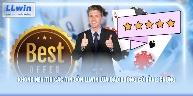Không nên tin các tin đồn LLWIN lừa đảo không có bằng chứng
