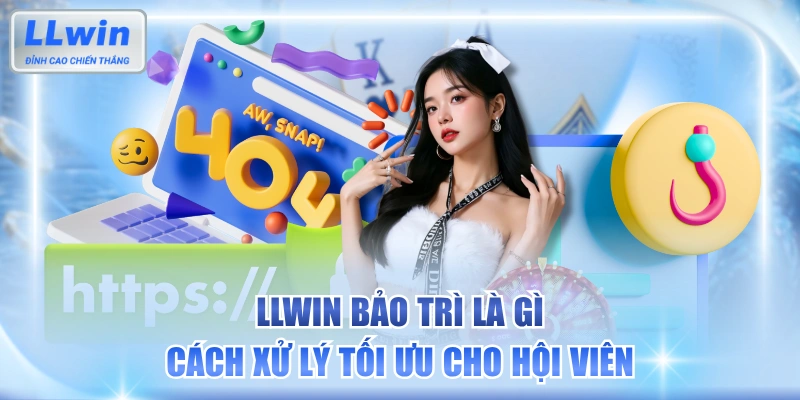 LLWIN Bảo Trì Là Gì & Cách Xử Lý Tối Ưu Cho Hội Viên