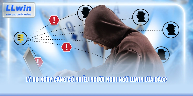 Lý do ngày càng có nhiều người nghi ngờ LLWIN lừa đảo?
