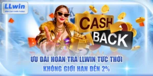 Ưu Đãi Hoàn Trả LLWIN Tức Thời Không Giới Hạn Đến 2%